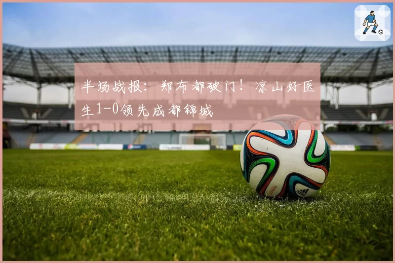 半场战报：郑布都破门！凉山好医生1-0领先成都锦城
