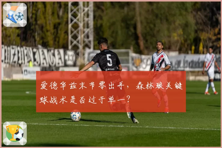 爱德华兹末节零出手,森林狼关键球战术是否过于单一?